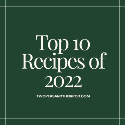 Top 10 Recipes of 2022 Two Peas & Their Pod