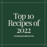 Top 10 Recipes of 2022 - Two Peas & Their Pod