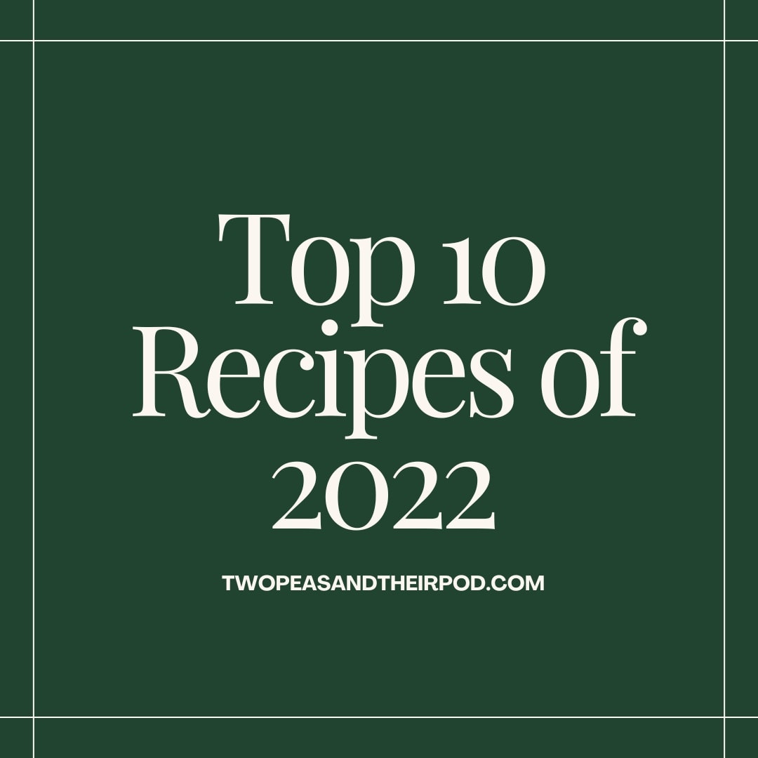 top 10 recipes of 2022 on Two Peas & Their Pod. 