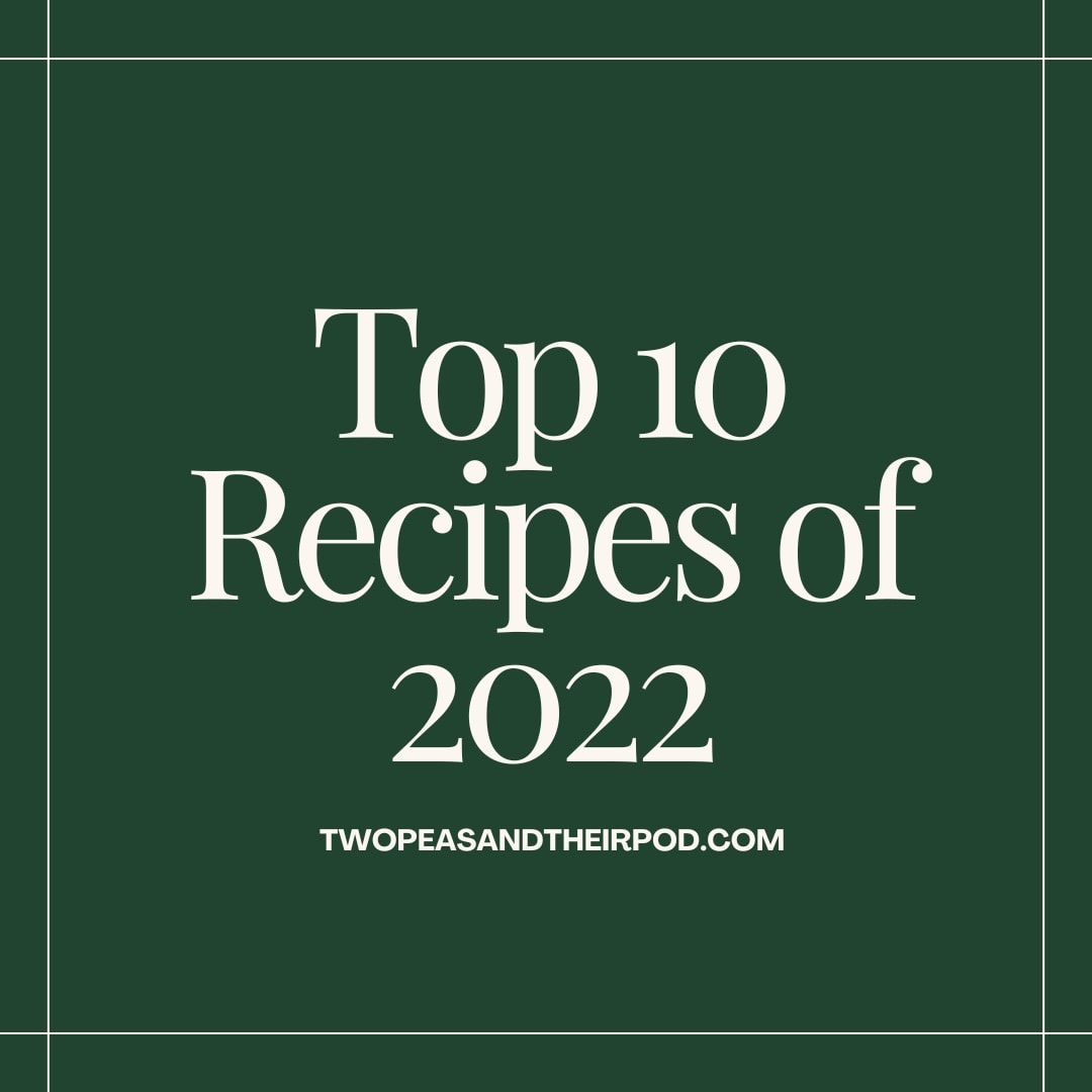 top 10 recipes of 2022 on Two Peas & Their Pod.